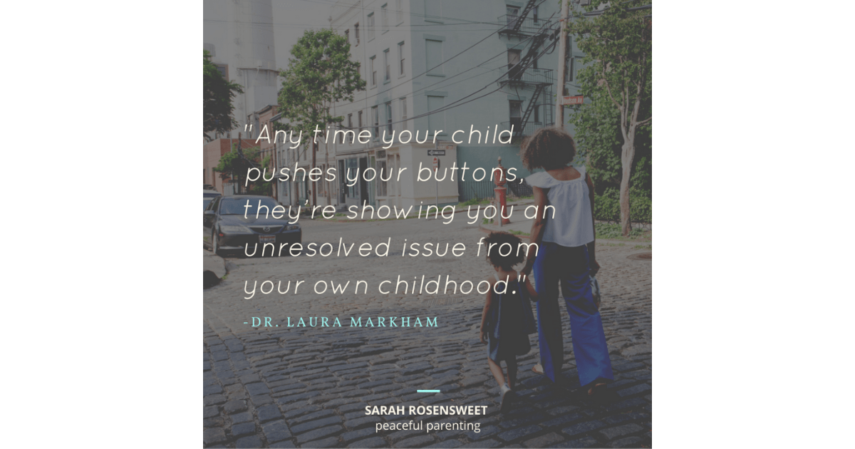 Any time your child pushes your buttons, they're showing you an unresolved issue from your own childhood Dr. Laura Markham Quote