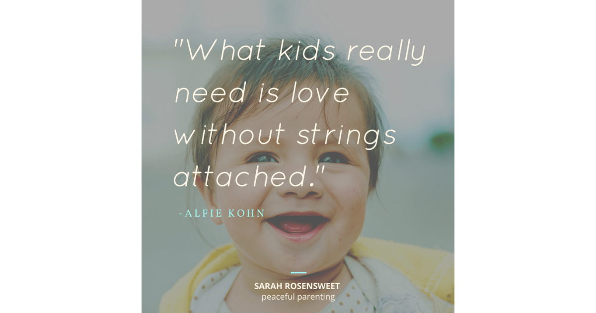 What kids really need is love without strings attached. Alfie Kohn