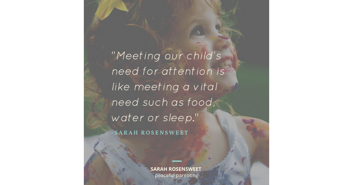 Meeting our child's need for attention is like meeting a vital need such as food, water or sleep Sarah Rosensweet Quote