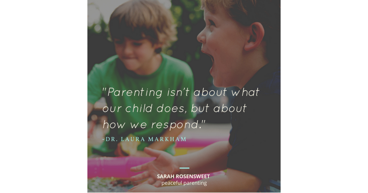 Parenting isn't about what our child does, but about how respond Dr. Laura Markham Quote