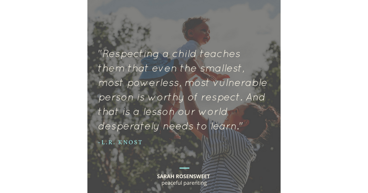 Respecting a child teaches them that even the smallest most powerless most vulnerable person is worthy of respect. And that is a lesson our world desperately needs to learn L. R. Knost Quote