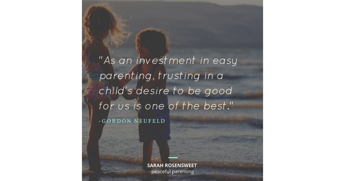 As an investment in easy parenting, trusting in a child's desire to be good for us is one of the best Gordon Neufeld Quote