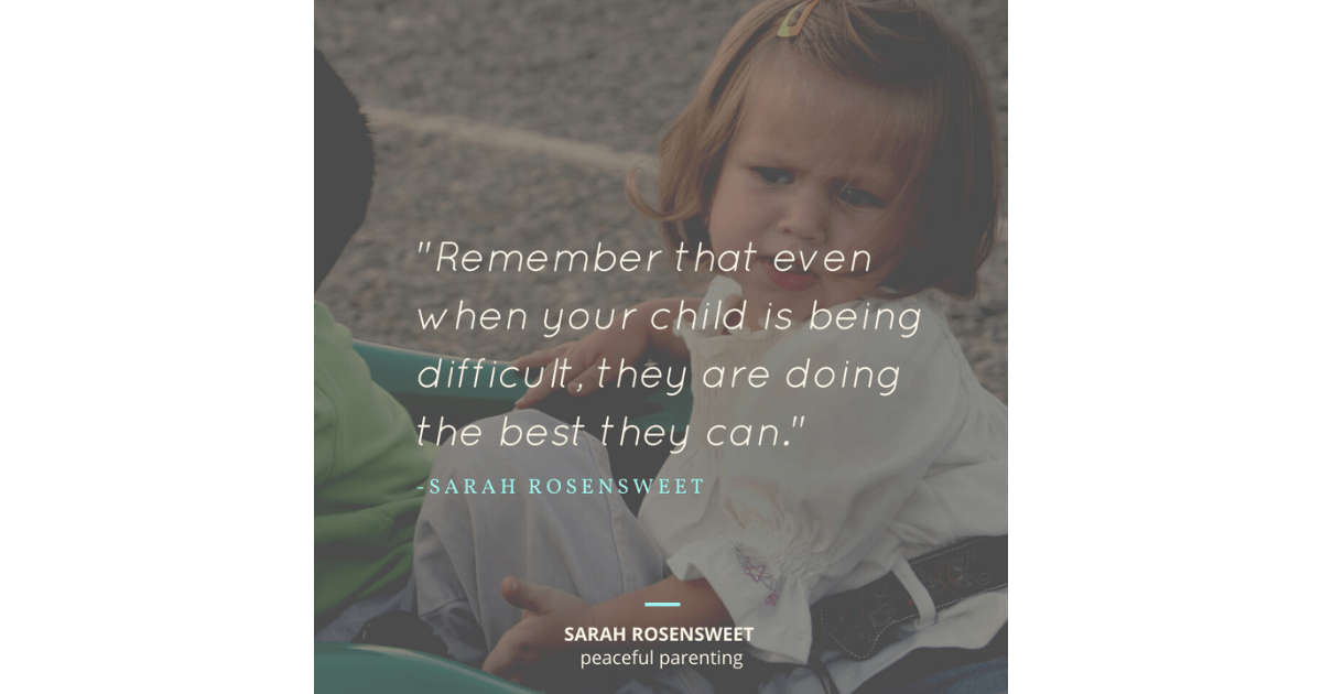 Remember that even when your child is being difficult, they are doing the best they can Sarah Rosensweet Quote