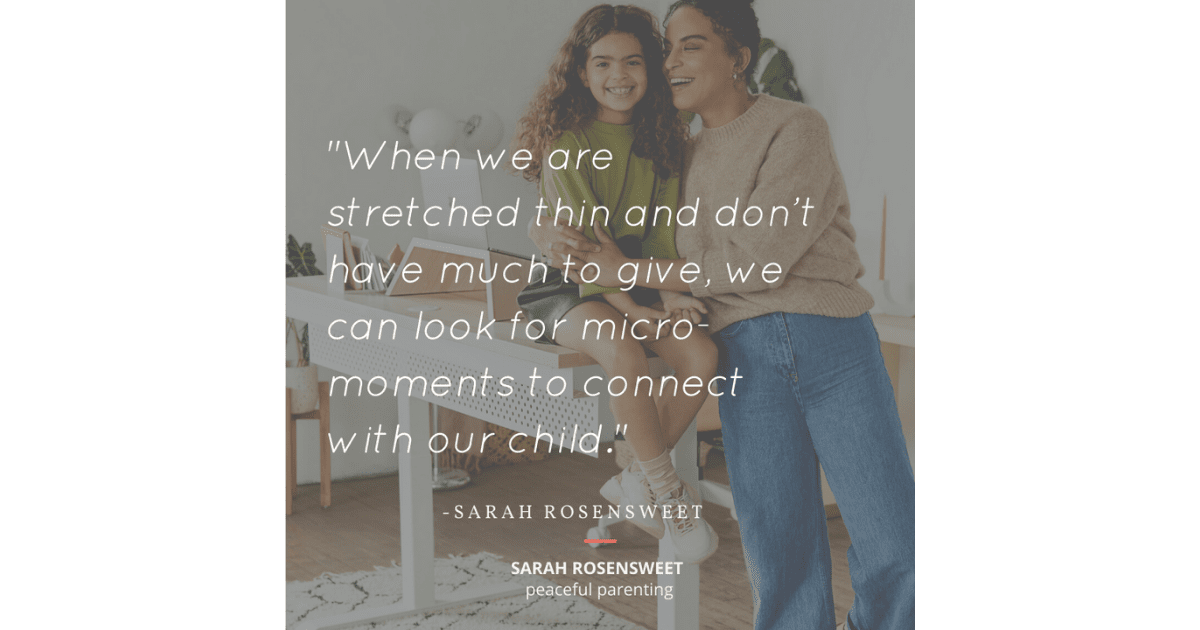 When we are stretched thin and don't have much to give, we can look for micro-moments to connect with our child