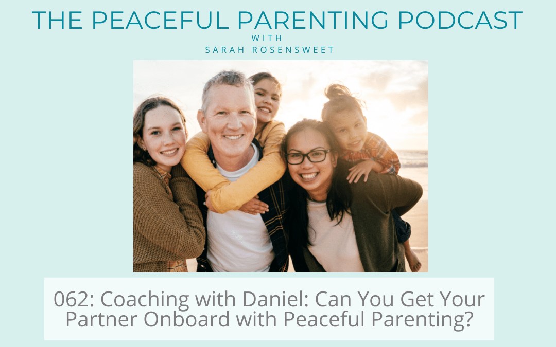 Podcast Episode 62: Coaching with Daniel: Can You Get Your Partner Onboard with Peaceful Parenting?
